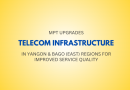 MPT Upgrades Telecom Infrastructure in Yangon & Bago (East) Regions For Improved Service Quality